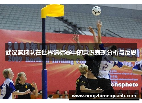 武汉篮球队在世界锦标赛中的意识表现分析与反思