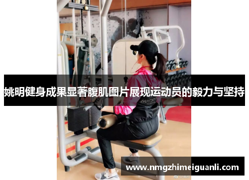 姚明健身成果显著腹肌图片展现运动员的毅力与坚持