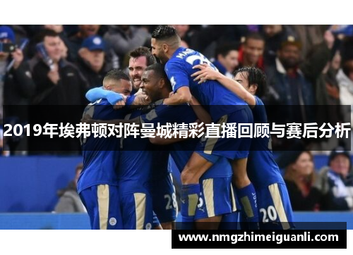 2019年埃弗顿对阵曼城精彩直播回顾与赛后分析