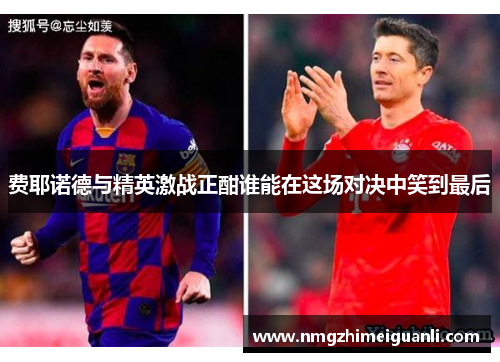 费耶诺德与精英激战正酣谁能在这场对决中笑到最后
